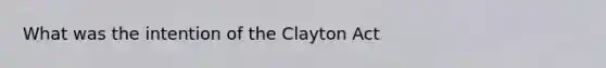 What was the intention of the Clayton Act