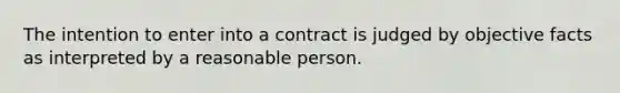 The intention to enter into a contract is judged by objective facts as interpreted by a reasonable person.