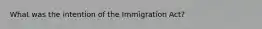 What was the intention of the Immigration Act?