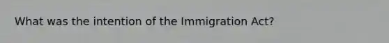 What was the intention of the Immigration Act?