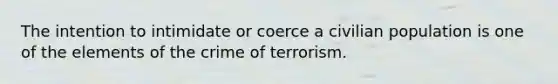 The intention to intimidate or coerce a civilian population is one of the elements of the crime of terrorism.