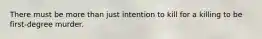 There must be more than just intention to kill for a killing to be first-degree murder.