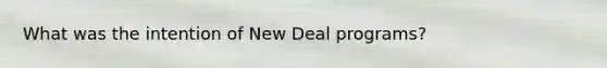 What was the intention of New Deal programs?