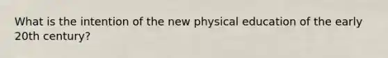 What is the intention of the new physical education of the early 20th century?