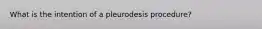 What is the intention of a pleurodesis procedure?