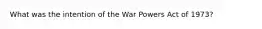 What was the intention of the War Powers Act of 1973?