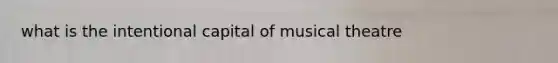 what is the intentional capital of musical theatre