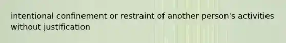 intentional confinement or restraint of another person's activities without justification