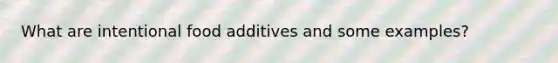 What are intentional food additives and some examples?