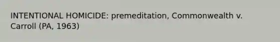 INTENTIONAL HOMICIDE: premeditation, Commonwealth v. Carroll (PA, 1963)