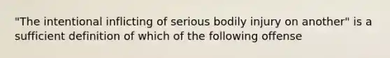 "The intentional inflicting of serious bodily injury on another" is a sufficient definition of which of the following offense