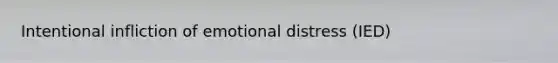 Intentional infliction of emotional distress (IED)