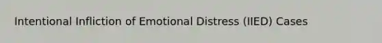 Intentional Infliction of Emotional Distress (IIED) Cases