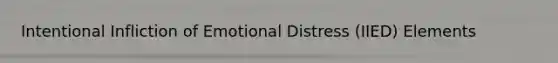 Intentional Infliction of Emotional Distress (IIED) Elements