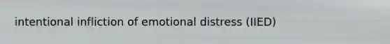 intentional infliction of emotional distress (IIED)