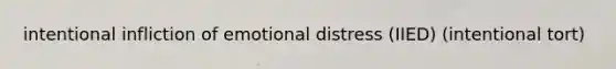 intentional infliction of emotional distress (IIED) (intentional tort)