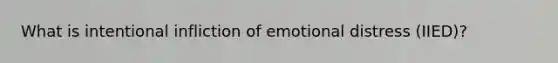 What is intentional infliction of emotional distress (IIED)?