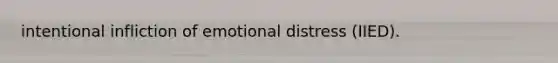 intentional infliction of emotional distress (IIED).