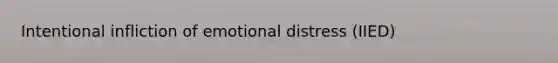 Intentional infliction of emotional distress (IIED)