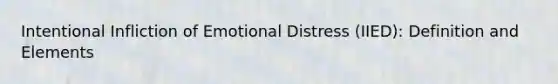 Intentional Infliction of Emotional Distress (IIED): Definition and Elements