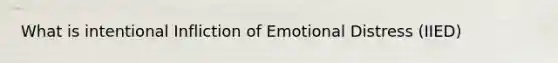 What is intentional Infliction of Emotional Distress (IIED)