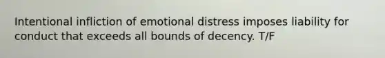 Intentional infliction of emotional distress imposes liability for conduct that exceeds all bounds of decency. T/F