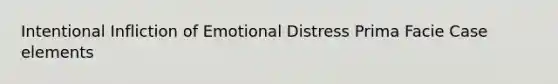 Intentional Infliction of Emotional Distress Prima Facie Case elements