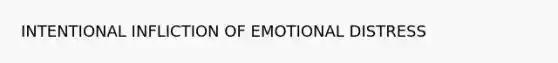 INTENTIONAL INFLICTION OF EMOTIONAL DISTRESS