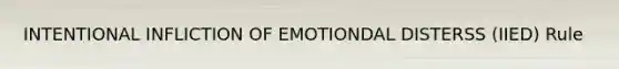 INTENTIONAL INFLICTION OF EMOTIONDAL DISTERSS (IIED) Rule