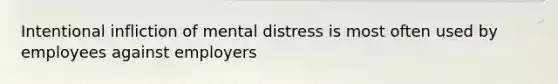 Intentional infliction of mental distress is most often used by employees against employers