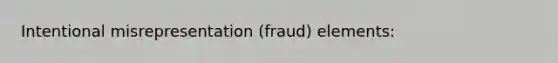 Intentional misrepresentation (fraud) elements:
