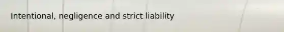Intentional, negligence and strict liability