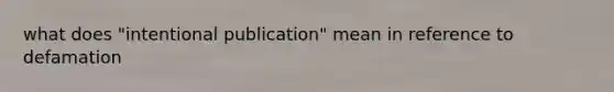 what does "intentional publication" mean in reference to defamation