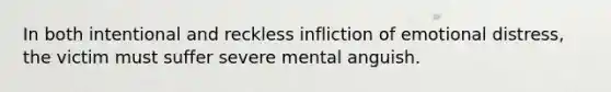 In both intentional and reckless infliction of emotional distress, the victim must suffer severe mental anguish.