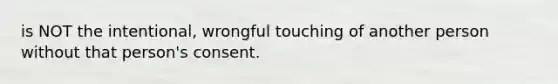 is NOT the intentional, wrongful touching of another person without that person's consent.