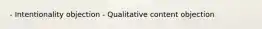 - Intentionality objection - Qualitative content objection