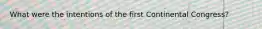 What were the intentions of the first Continental Congress?