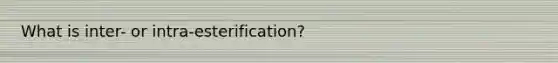 What is inter- or intra-esterification?