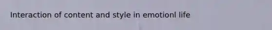 Interaction of content and style in emotionl life