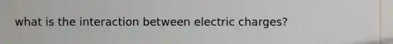 what is the interaction between electric charges?