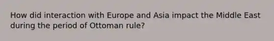 How did interaction with Europe and Asia impact the Middle East during the period of Ottoman rule?