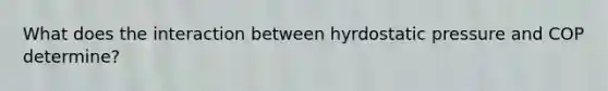 What does the interaction between hyrdostatic pressure and COP determine?