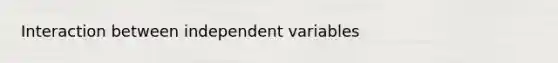 Interaction between independent variables