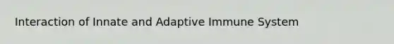 Interaction of Innate and Adaptive Immune System