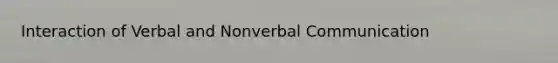 Interaction of Verbal and Nonverbal Communication