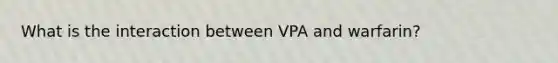 What is the interaction between VPA and warfarin?