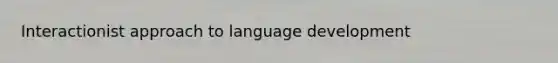 Interactionist approach to language development