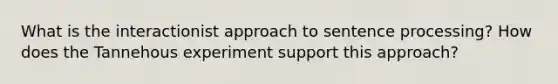 What is the interactionist approach to sentence processing? How does the Tannehous experiment support this approach?