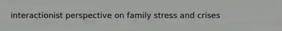 interactionist perspective on family stress and crises