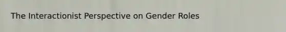The Interactionist Perspective on Gender Roles